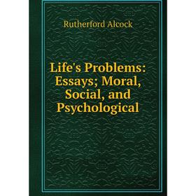 

Книга Life's Problems: Essays; Moral, Social, and Psychological