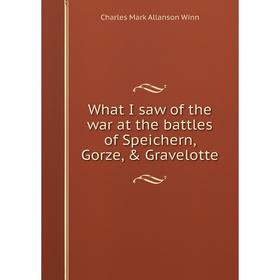 

Книга What I saw of the war at the battles of Speichern, Gorze, & Gravelotte