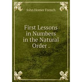

Книга First Lessons in Numbers in the Natural Order