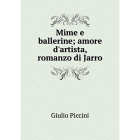 

Книга Mime e ballerine; amore d'artista, romanzo di Jarro