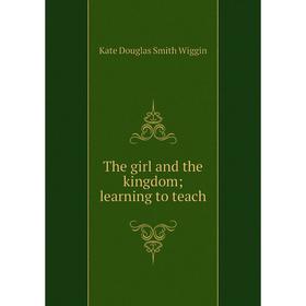 

Книга The girl and the kingdom; learning to teach