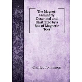 

Книга The Magnet: Familiarly Described and Illustrated by a Box of Magnetic Toys