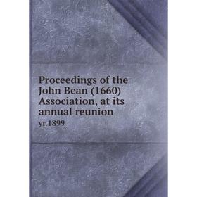 

Книга Proceedings of the John Bean (1660) Association, at its annual reunion yr.1899
