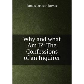 

Книга Why and what Am I: The Confessions of an Inquirer