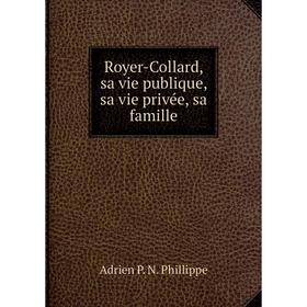 

Книга Royer-Collard, sa vie publique, sa vie privée, sa famille