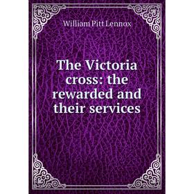 

Книга The Victoria cross: the rewarded and their services