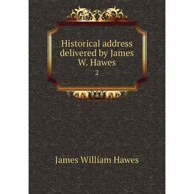 

Книга Historical address delivered by James W. Hawes 2