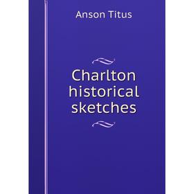 

Книга Charlton historical sketches