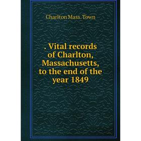 

Книга Vital records of Charlton, Massachusetts, to the end of the year 1849