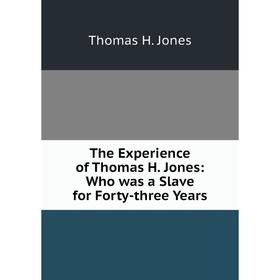 

Книга The Experience of Thomas H. Jones: Who was a Slave for Forty-three Years