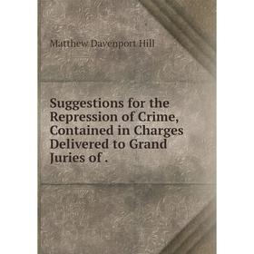 

Книга Suggestions for the Repression of Crime, Contained in Charges Delivered to Grand Juries of