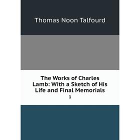 

Книга The Works of Charles Lamb: With a Sketch of His Life and Final Memorials 1