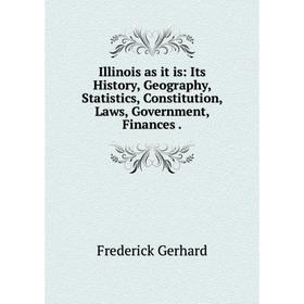 

Книга Illinois as it is: Its History, Geography, Statistics, Constitution, Laws, Government, Finances