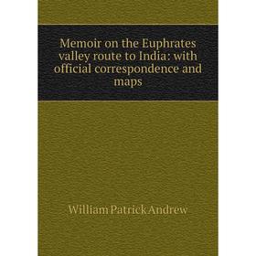 

Книга Memoir on the Euphrates valley route to India: with official correspondence and maps