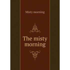 

Книга The misty morning