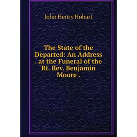 

Книга The State of the Departed: An Addressat the Funeral of the Rt. Rev. Benjamin Moore