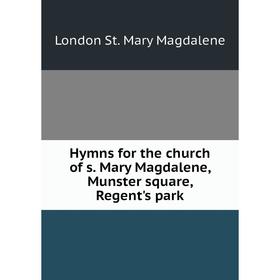 

Книга Hymns for the church of s. Mary Magdalene, Munster square, Regent's park