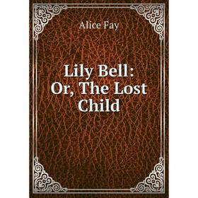 

Книга Lily Bell: or the Lost Child