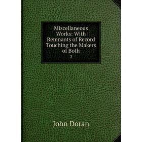 

Книга Miscellaneous Works: With Remnants of Record Touching the Makers of Both2
