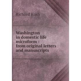 

Книга Washington in domestic life microform: from original letters and manuscripts