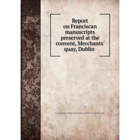

Книга Report on Franciscan manuscripts preserved at the convent, Merchants' quay, Dublin