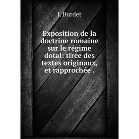 

Книга Exposition de la doctrine romaine sur le régime dotal: tirée des textes originaux, et rapprochée