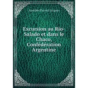 

Книга Excursion au Rio-Salado et dans le Chaco, Confédération Argentine