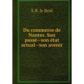 

Книга Du commerce de Nantes. Son passé--son état actual--son avenir