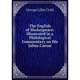 

Книга The English of Shakespeare: Illustrated in a Philological Commentary on His Julius Caesar