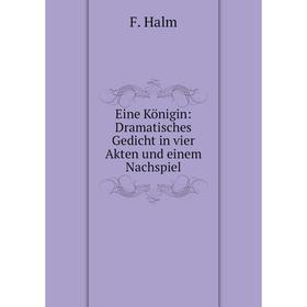 

Книга Eine Königin: Dramatisches Gedicht in vier Akten und einem Nachspiel