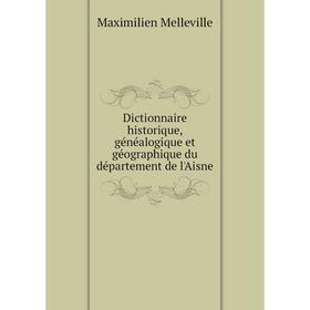 

Книга Dictionnaire historique, généalogique et géographique du département de l'Aisne