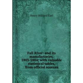 

Книга Fall River: and its manufactories. 1803-1884; with valuable statistical tables, from official sources