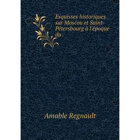 

Книга Esquisses historiques sur Moscou et Saint-Pétersbourg à l'époque du