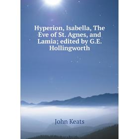 

Книга Hyperion, Isabella, The Eve of St. Agnes, and Lamia; edited by G.E. Hollingworth