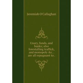 

Книга Usury, funds, and banks; also forestalling traffick, and monopoly &c.are all repugnant to