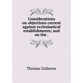 

Книга Considerations on objections current against ecclesiastical establishments; and on the
