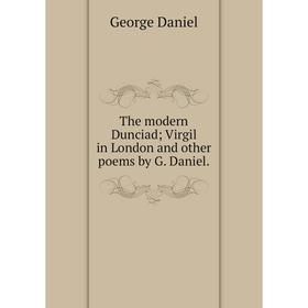 

Книга The modern Dunciad; Virgil in London and other poems by G. Daniel.