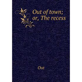 

Книга Out of town; or the recess