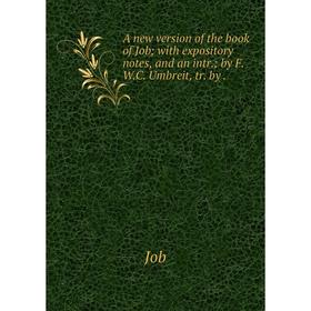 

Книга A new version of the book of Job; with expository notes, and an intr.; by F.W.C. Umbreit