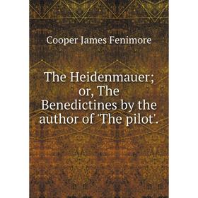 

Книга The Heidenmauer; or, The Benedictines by the author of 'The pilot'