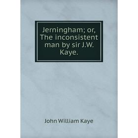 

Книга Jerningham; or the inconsistent man by sir J. W. Kaye.