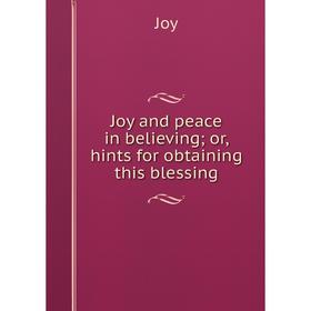 

Книга Joy and peace in believing; or, hints for obtaining this blessing