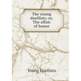 

Книга The young duellists; or, The affair of honor