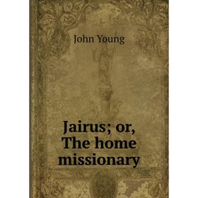

Книга Jairus; or, The home missionary