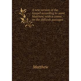 

Книга A new version of the Gospel according to saint Matthew; with a comm. on the difficult passages