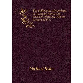 

Книга The philosophy of marriage, in its social, moral and physical relations; with an account of the