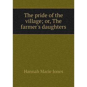 

Книга The pride of the village; or, The farmer's daughters