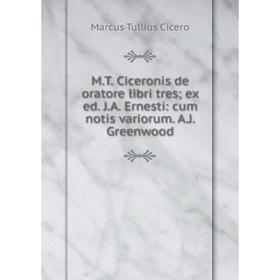 

Книга MT Ciceronis de oratore libri tres; ex ed JA Ernesti: cum notis variorum AJ Greenwood