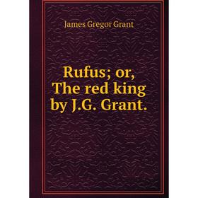 

Книга Rufus; or, The red king by J.G. Grant