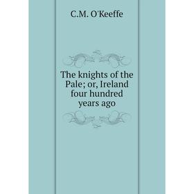 

Книга The knights of the Pale; or, Ireland four hundred years ago
